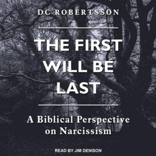 Dc Robertsson - The First Will Be Last Lib/E: A Biblical Perspective on Narcissism
