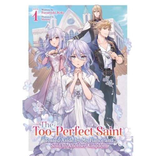 Fuyutsuki Koki - The Too-Perfect Saint: Tossed Aside by My Fiancé and Sold to Another Kingdom (Light Novel) Vol. 1