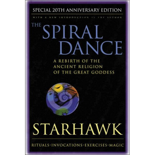 Starhawk - Spiral Dance, the - 20th Anniversary: A Rebirth of the Ancient Religion of the Goddess: 20th Anniversary Edition