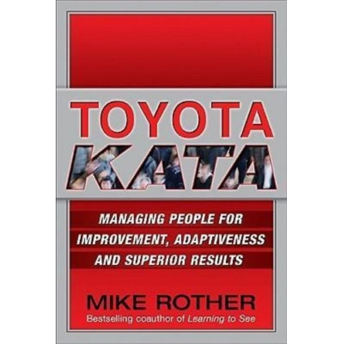 Mike Rother - Toyota Kata: Managing People for Improvement, Adaptiveness and Superior Results