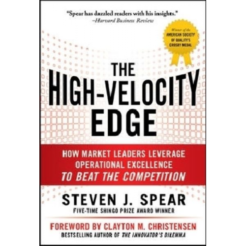 Steven Spear - The High-Velocity Edge: How Market Leaders Leverage Operational Excellence to Beat the Competition