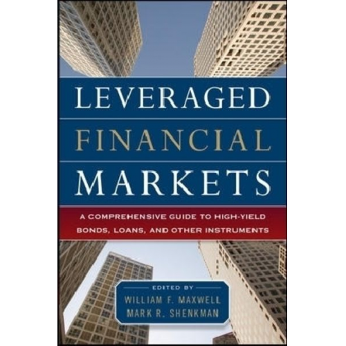 Mark Shenkman William Maxwell - Leveraged Financial Markets: A Comprehensive Guide to Loans, Bonds, and Other High-Yield Instruments