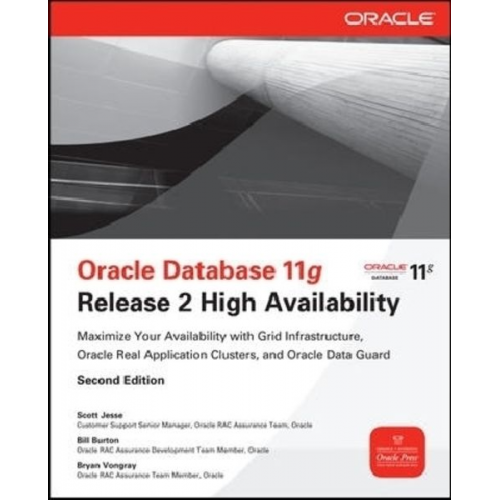 Scott Jesse Bill Burton Bryan Vongray - Oracle Database 11g Release 2 High Availability: Maximize Your Availability with Grid Infrastructure, Rac and Data Guard