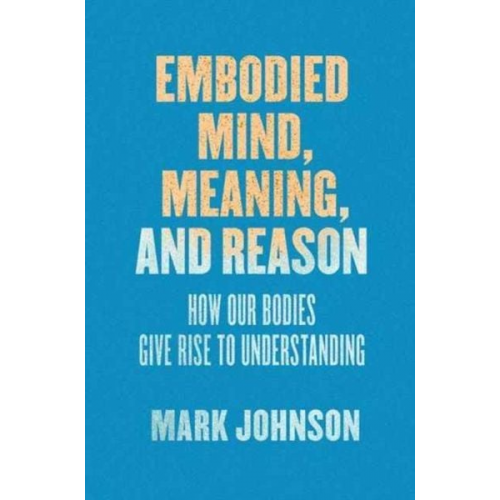 Mark Johnson - Embodied Mind, Meaning, and Reason