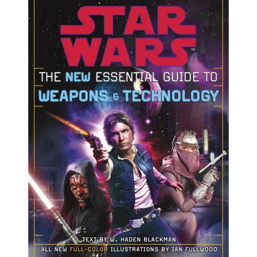 Haden Blackman - The New Essential Guide to Weapons and Technology: Revised Edition: Star Wars