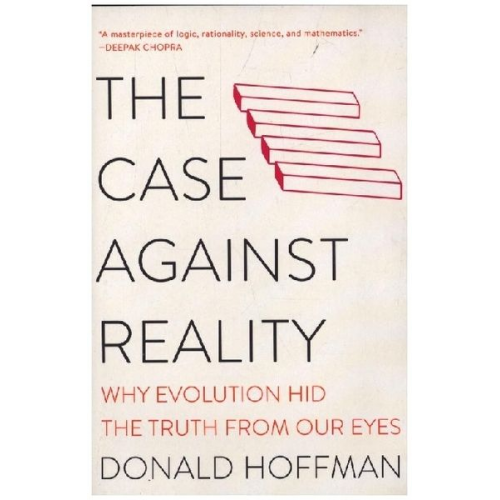 Donald Hoffman - The Case Against Reality: Why Evolution Hid the Truth from Our Eyes