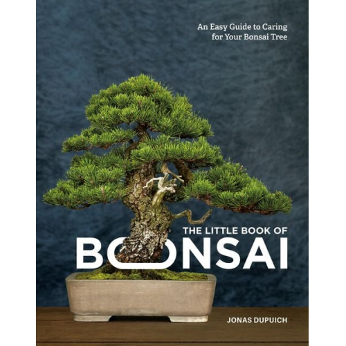 Jonas Dupuich - The Little Book of Bonsai