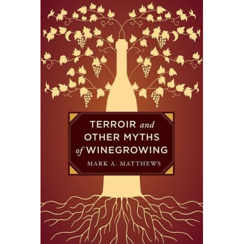 Mark A. Matthews - Terroir and Other Myths of Winegrowing