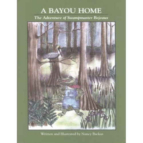 Nancy Backus - A Bayou Home: The Adventure of Swampmaster Bejeaux