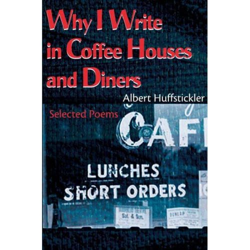 Albert Huffstickler - Why I Write in Coffee Houses and Diners