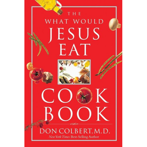 Don Colbert - The What Would Jesus Eat Cookbook