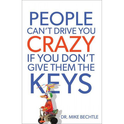 Mike Bechtle - People Can't Drive You Crazy If You Don't Give Them the Keys