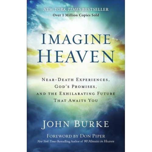 Don Piper John Burke - Imagine Heaven - Near-Death Experiences, God`s Promises, and the Exhilarating Future That Awaits You