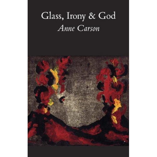 Anne Carson - Glass, Irony and God