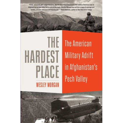 Wesley Morgan - The Hardest Place: The American Military Adrift in Afghanistan's Pech Valley