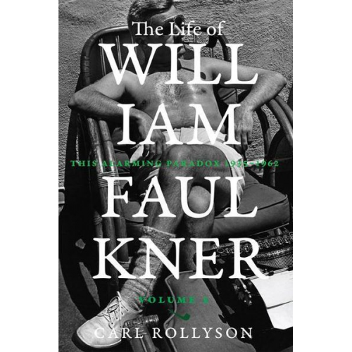 Carl Rollyson - The Life of William Faulkner