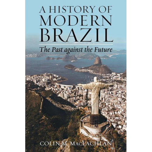 Colin M. Maclachlan - A History of Modern Brazil