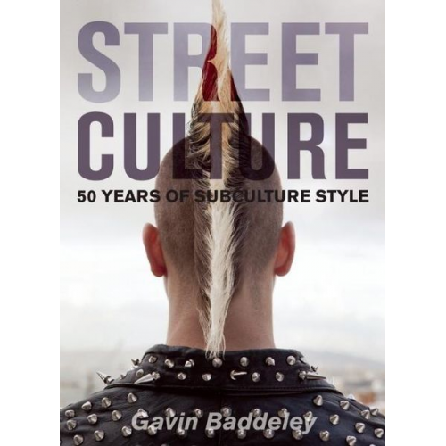 Gavin Baddeley - Street Culture: 50 Years of Subculture Style