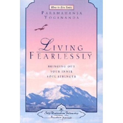 Paramahansa Yogananda - Living Fearlessly: Bringing Out Your Inner Soul Strength