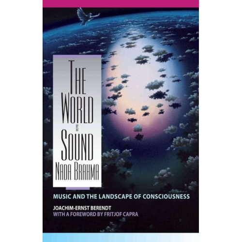 Joachim Ernst Berendt - The World Is Sound: NADA Brahma: Music and the Landscape of Consciousness