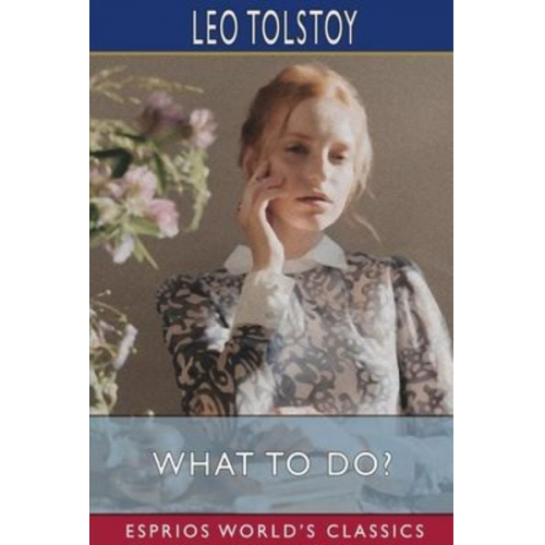 Leo Tolstoy - What to Do? (Esprios Classics)