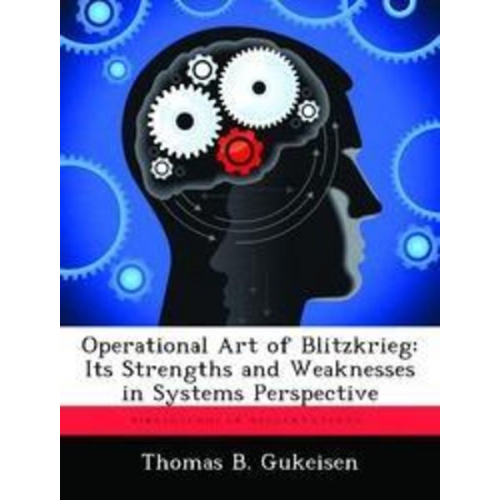 Thomas B. Gukeisen - Operational Art of Blitzkrieg: Its Strengths and Weaknesses in Systems Perspective