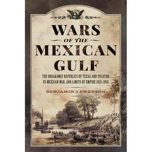 Benjamin J. Swenson - Wars of the Mexican Gulf