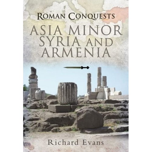 Richard Evans - Roman Conquests: Asia Minor, Syria and Armenia