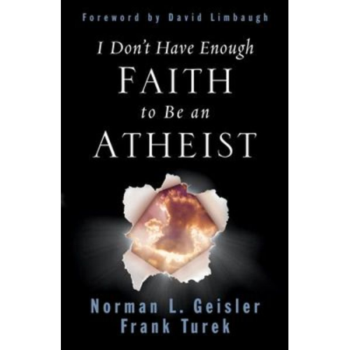 Norman L. Geisler Frank Turek - I Don't Have Enough Faith to Be an Atheist