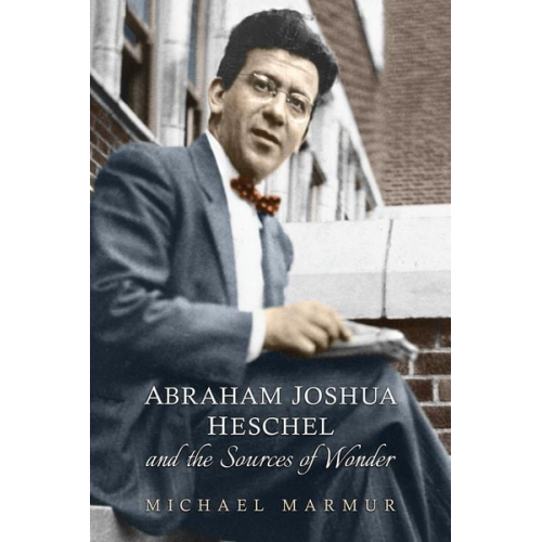 Michael Marmur - Abraham Joshua Heschel and the Sources of Wonder