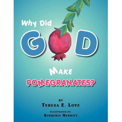 Teresa E. Love - Why Did God Make Pomegranates?