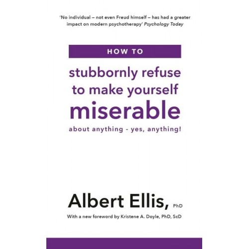 Albert Ellis - How to Stubbornly Refuse to Make Yourself Miserable