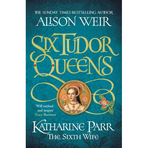 Alison Weir - Six Tudor Queens: Katharine Parr, The Sixth Wife