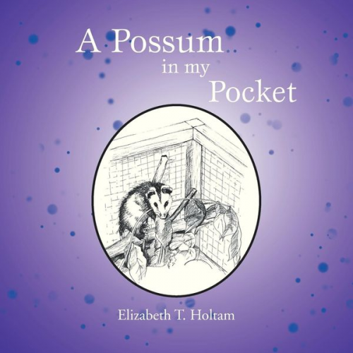 Elizabeth T. Holtam - A Possum in my Pocket