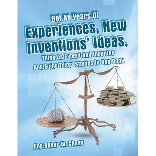 Eng. Rober W. Chami - Get 48 Years Of Experiences, New Inventions' Ideas, Think As Expert And Inventor And Enjoy Trips' Stories In One Book