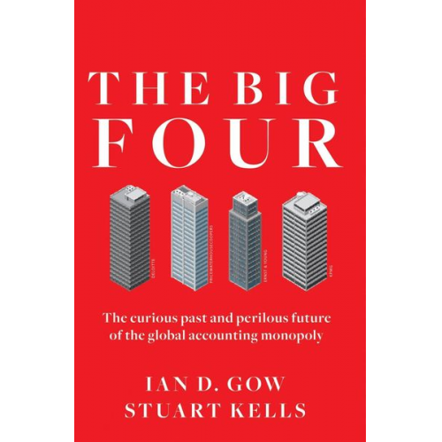 Ian D. Gow Stuart Kells - The Big Four: The Curious Past and Perilous Future of the Global Accounting Monopoly