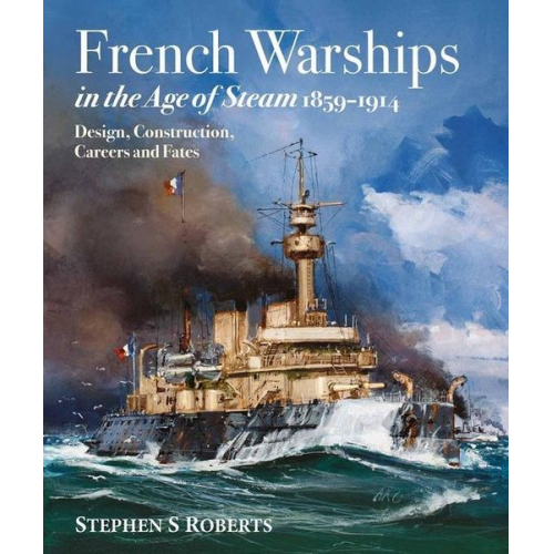 Stephen S. Roberts - French Warships in the Age of Steam, 18591914