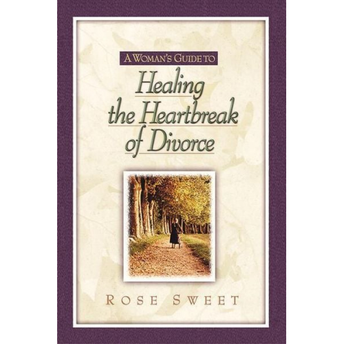 Rose Sweet - A Woman's Guide to Healing the Heartbreak of Divorce