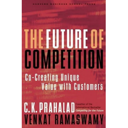 C. K. Prahalad Venkat Ramaswamy - The Future of Competition: Co-Creating Unique Value with Customers