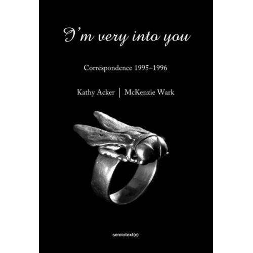 Kathy Acker McKenzie Wark - I'm Very Into You: Correspondence 1995-1996