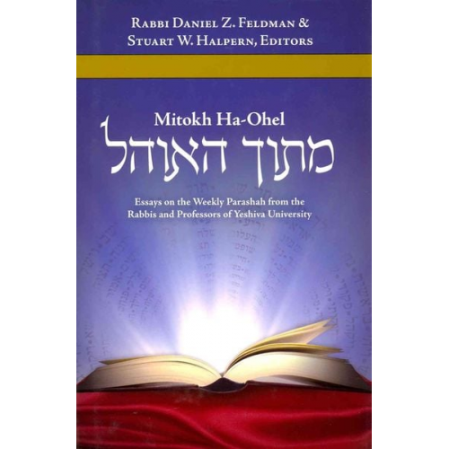 Daniel Z. (EDT)/ Halpern  Stuart W. (EDT) Feldman - Mitokh Ha-Ohel: Essays on the Weekly Parashah from the Rabbis and Professors of Yeshiva University