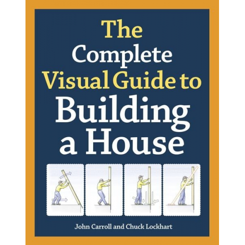 John Carroll Chuck Lockhart - The Complete Visual Guide to Building a House