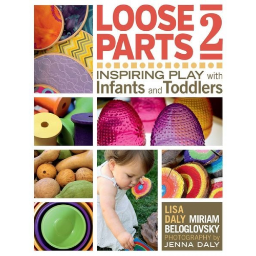 Lisa Daly Miriam Beloglovsky - Loose Parts 2: Inspiring Play with Infants and Toddlers