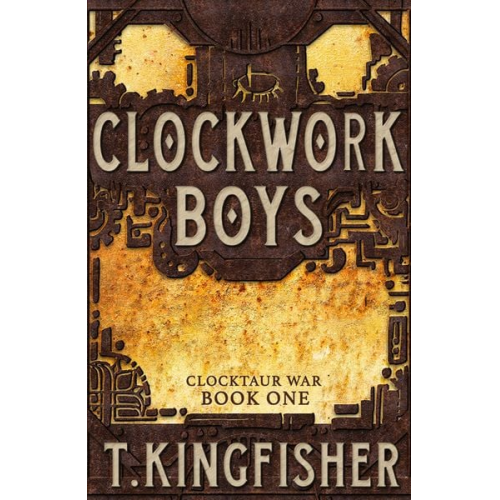 T. Kingfisher - Clockwork Boys