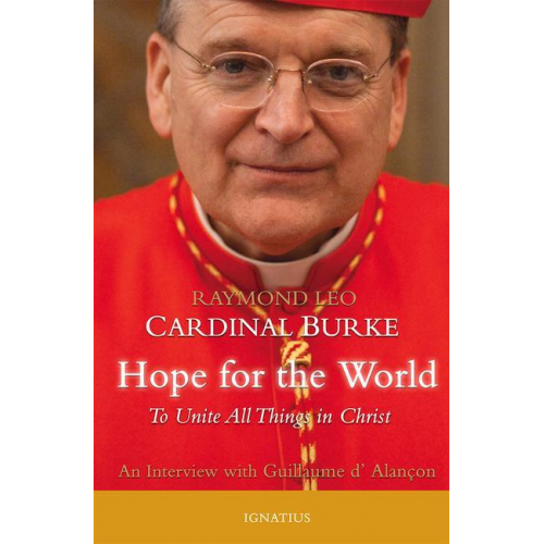 Guillaume Alancon Raymond Leo Cardinal Burke - Hope for the World: To Unite All Things in Christ