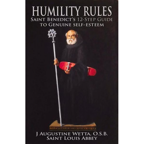 J. Augustine Wetta - Humility Rules: Saint Benedict's Twelve-Step Guide to Genuine Self-Esteem