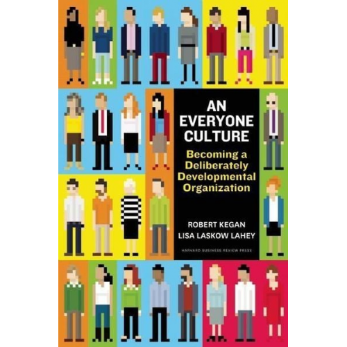 Robert Kegan Lisa Laskow Lahey - An Everyone Culture: Becoming a Deliberately Developmental Organization