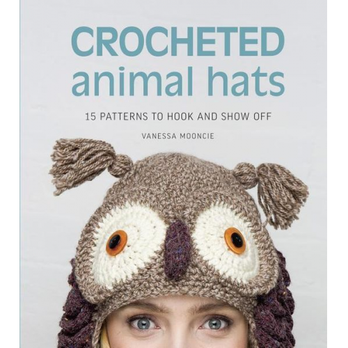 Vanessa Mooncie - Crocheted Animal Hats: 15 Patterns to Hook and Show Off