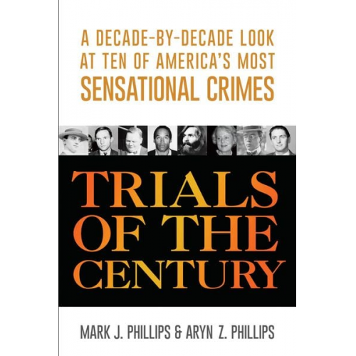 Mark J. Phillips Aryn Z. Phillips - Trials of the Century: A Decade-By-Decade Look at Ten of America's Most Sensational Crimes