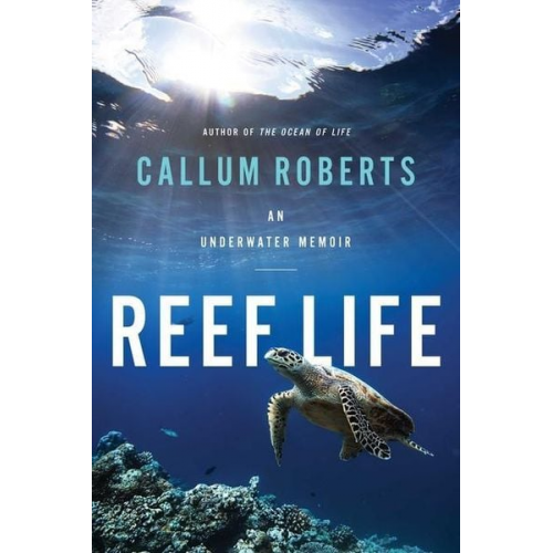 Callum Roberts - Reef Life: An Underwater Memoir